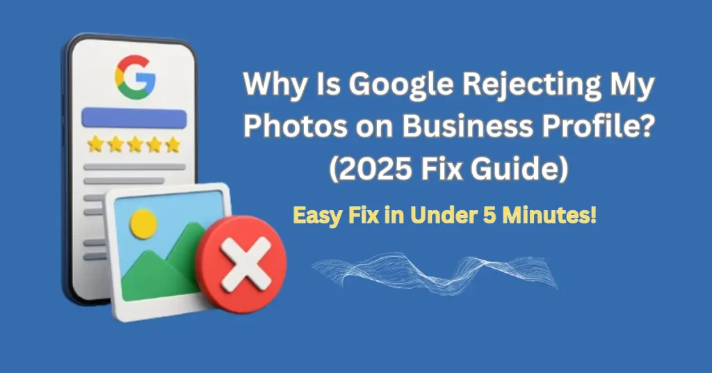 Why Is Google Rejecting My Photos on Business Profile